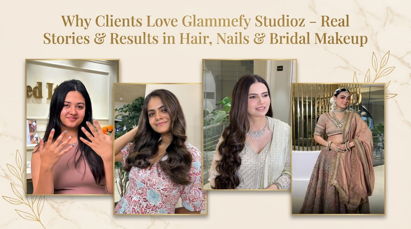 Why Clients Love Glammefy Studioz – Real Stories & Results in Hair, Nails & Bridal Makeup”